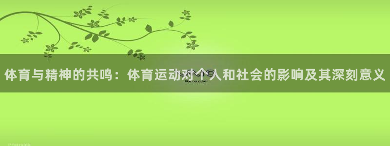 注册3377体育官方正版app:体育与精神的共鸣:体育运动对